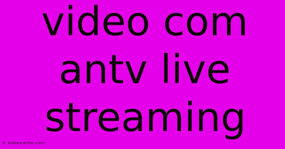 Video Com Antv Live Streaming