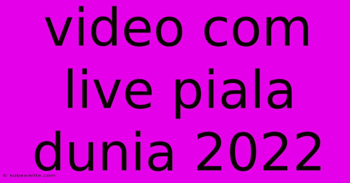 Video Com Live Piala Dunia 2022