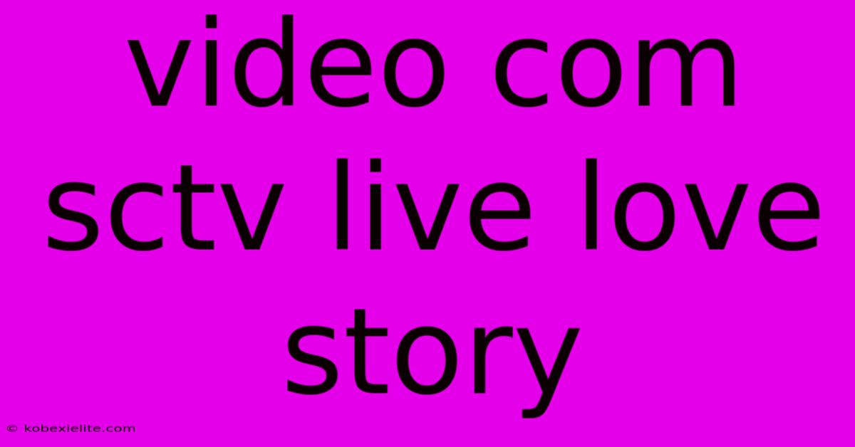 Video Com Sctv Live Love Story