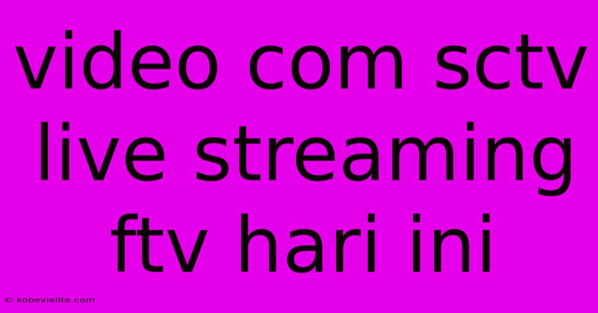 Video Com Sctv Live Streaming Ftv Hari Ini