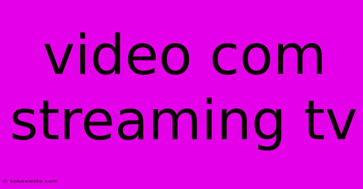 Video Com Streaming Tv