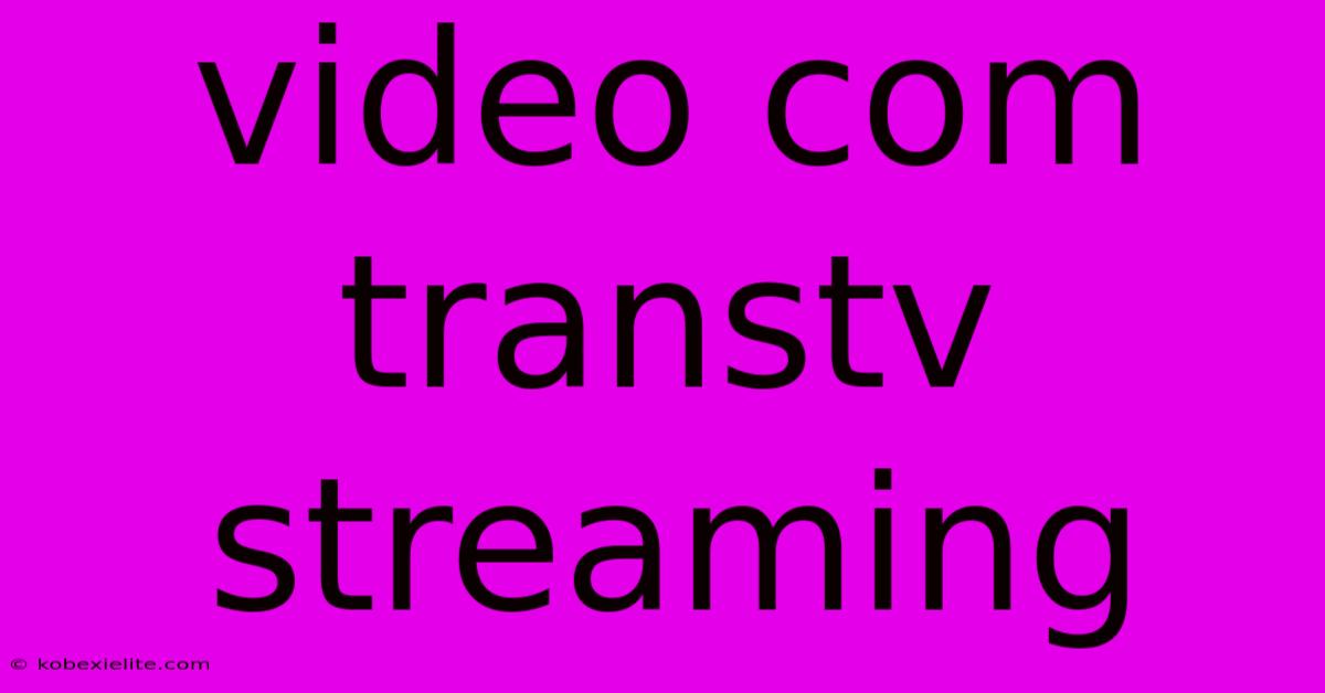 Video Com Transtv Streaming