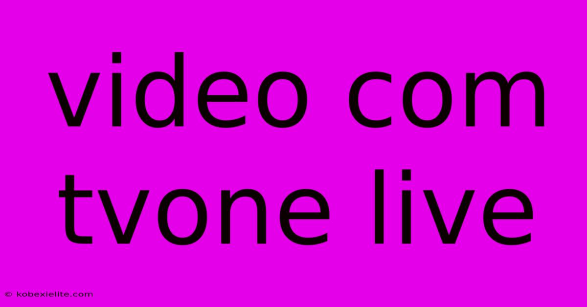 Video Com Tvone Live