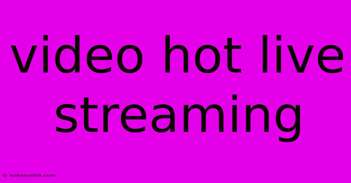 Video Hot Live Streaming