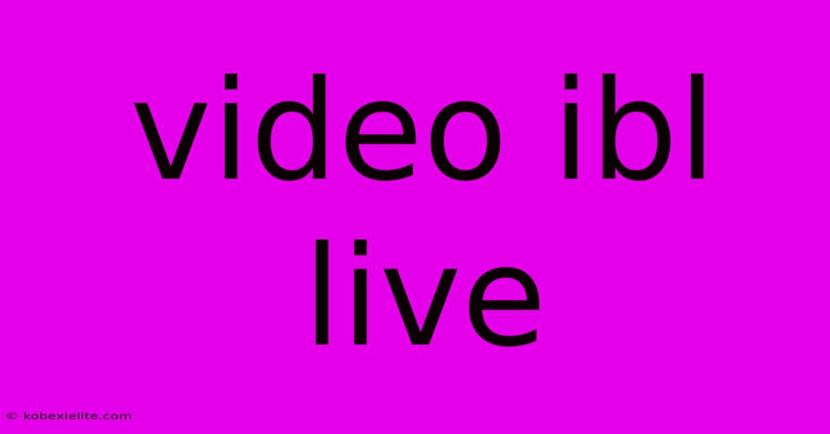 Video Ibl Live