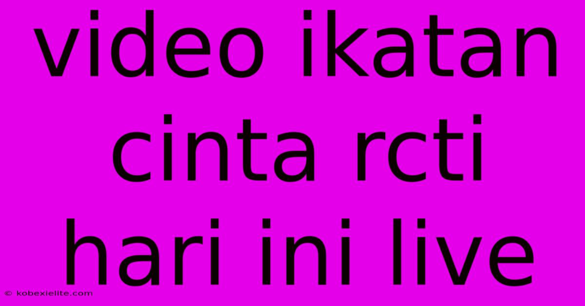 Video Ikatan Cinta Rcti Hari Ini Live