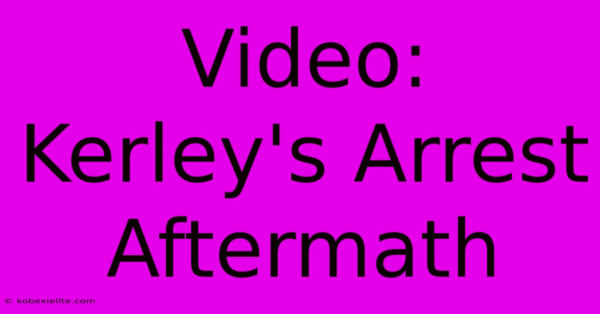 Video: Kerley's Arrest Aftermath