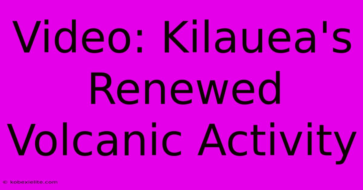 Video: Kilauea's Renewed Volcanic Activity