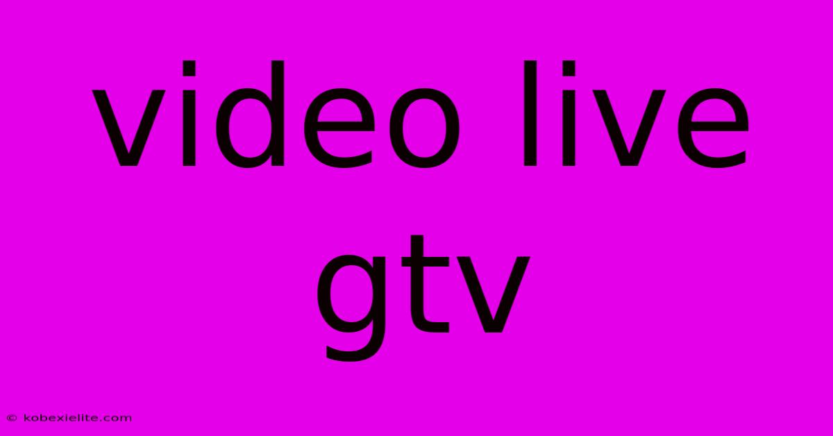 Video Live Gtv