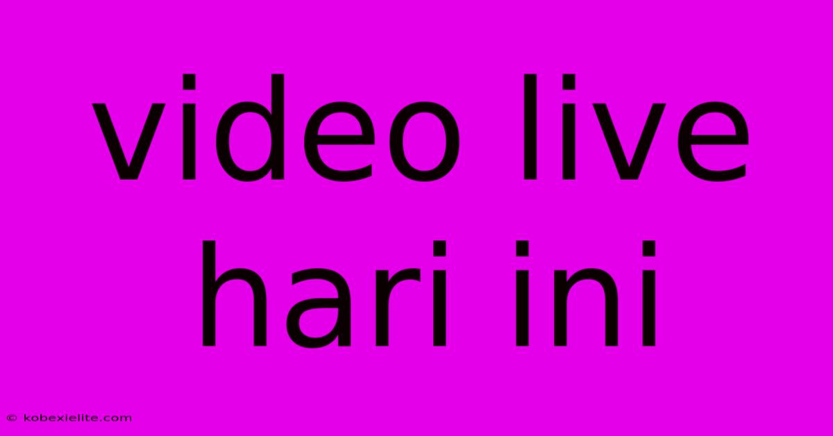 Video Live Hari Ini