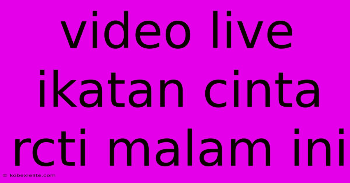 Video Live Ikatan Cinta Rcti Malam Ini