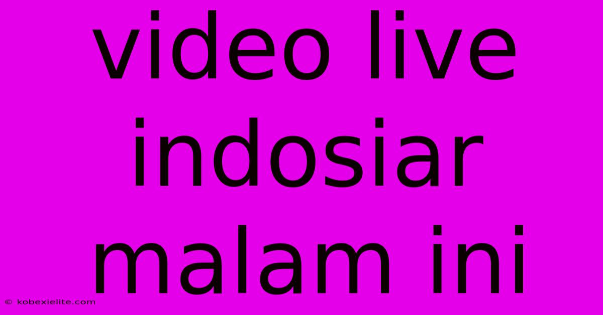 Video Live Indosiar Malam Ini