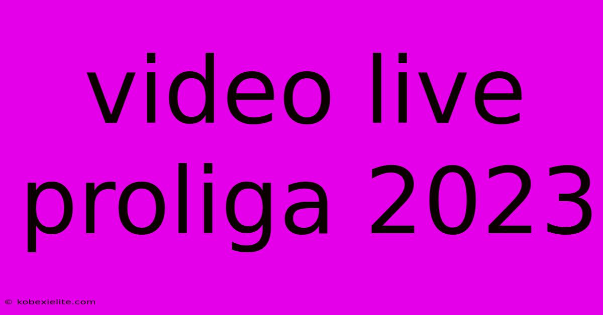 Video Live Proliga 2023