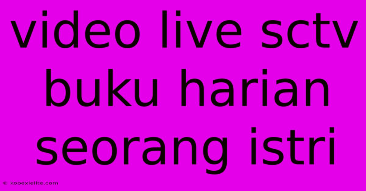 Video Live Sctv Buku Harian Seorang Istri