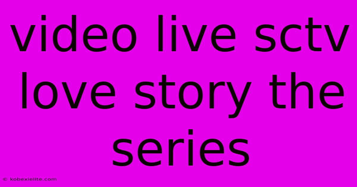 Video Live Sctv Love Story The Series