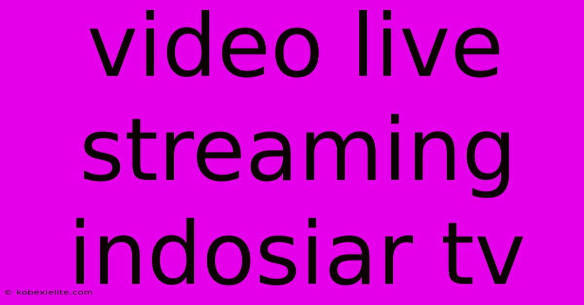 Video Live Streaming Indosiar Tv