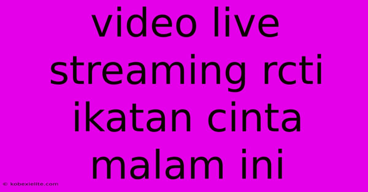 Video Live Streaming Rcti Ikatan Cinta Malam Ini