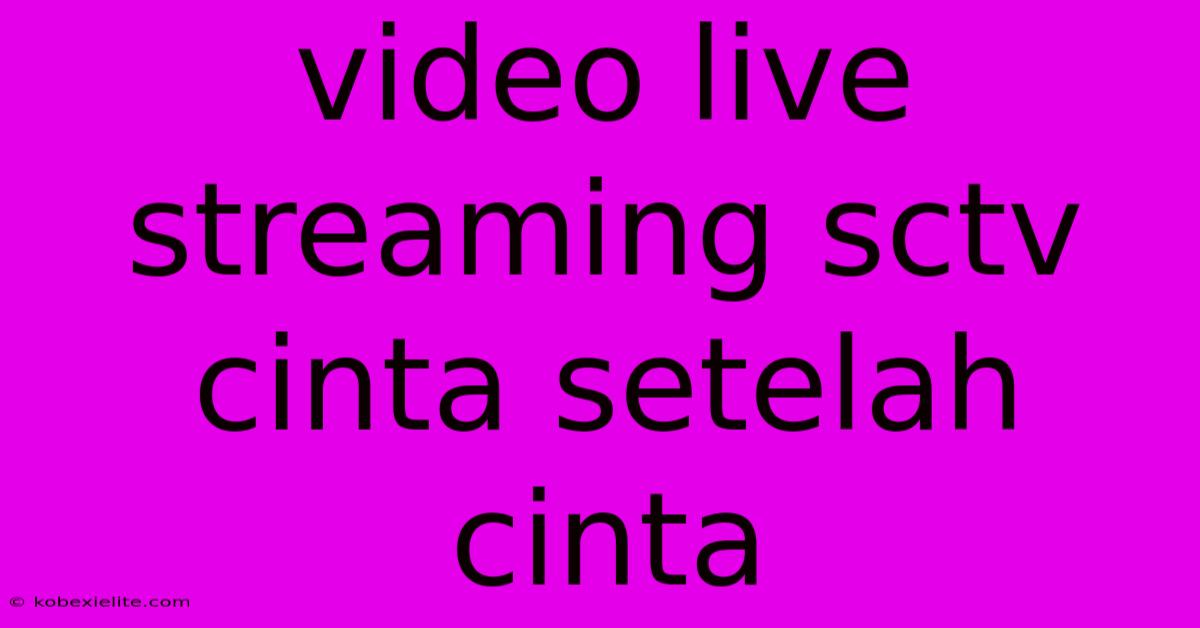 Video Live Streaming Sctv Cinta Setelah Cinta