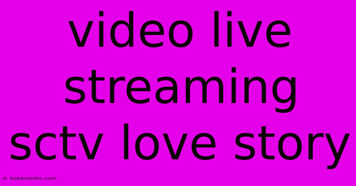 Video Live Streaming Sctv Love Story