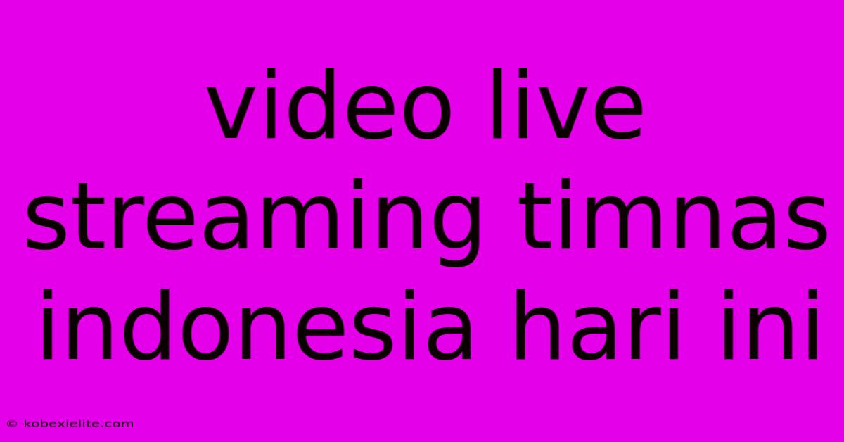 Video Live Streaming Timnas Indonesia Hari Ini