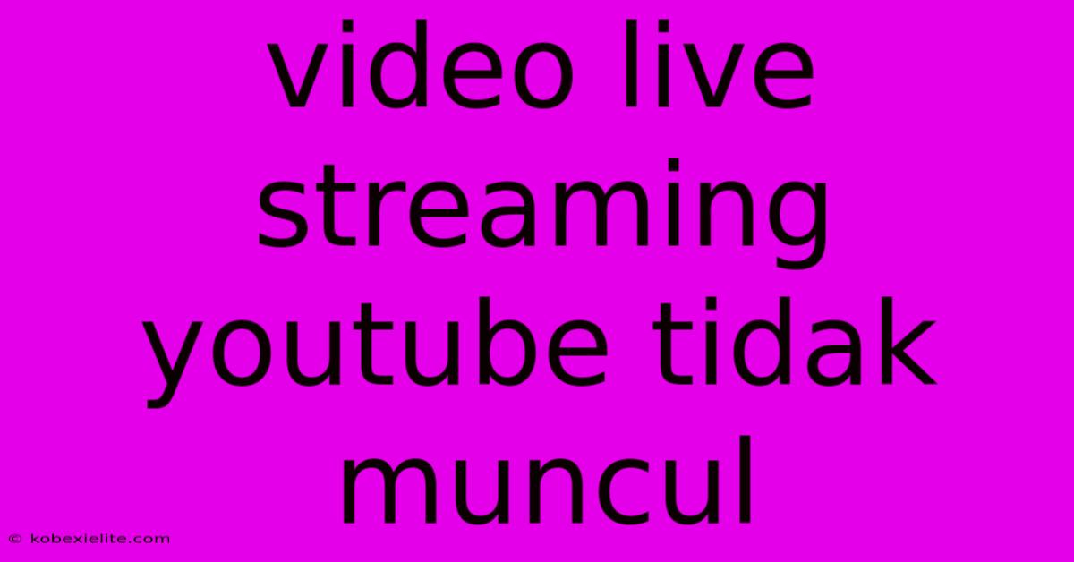 Video Live Streaming Youtube Tidak Muncul