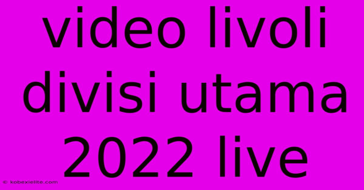 Video Livoli Divisi Utama 2022 Live