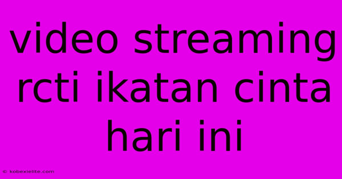 Video Streaming Rcti Ikatan Cinta Hari Ini