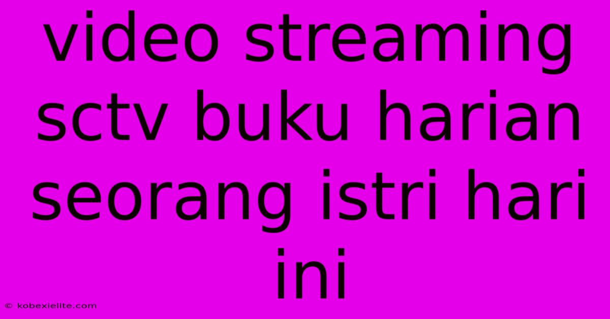 Video Streaming Sctv Buku Harian Seorang Istri Hari Ini