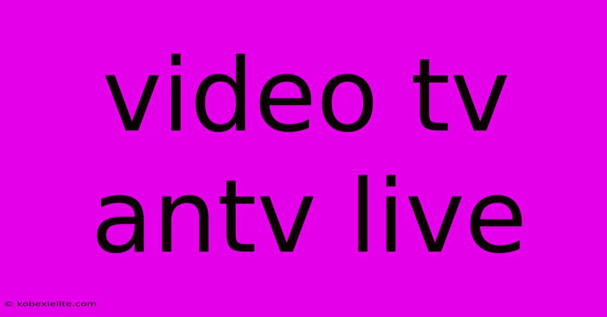 Video Tv Antv Live