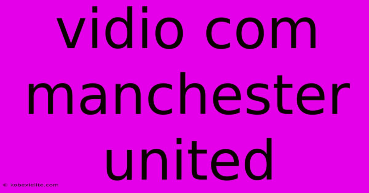 Vidio Com Manchester United