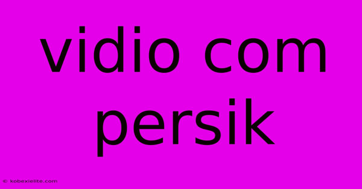 Vidio Com Persik