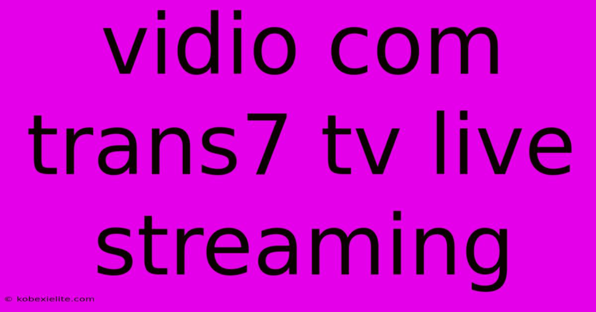 Vidio Com Trans7 Tv Live Streaming