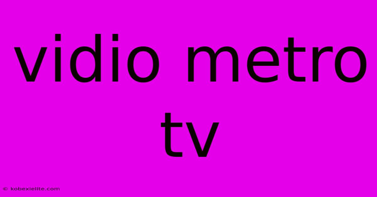 Vidio Metro Tv