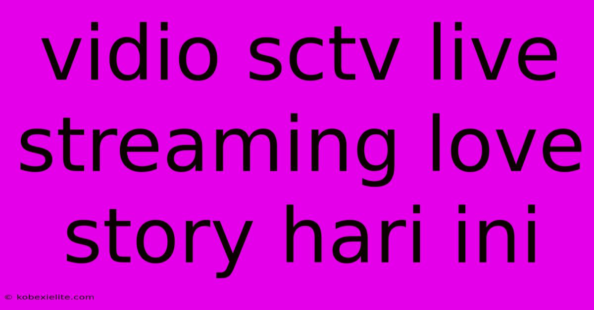 Vidio Sctv Live Streaming Love Story Hari Ini