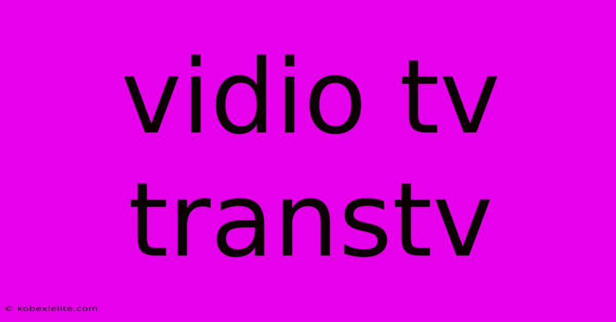 Vidio Tv Transtv