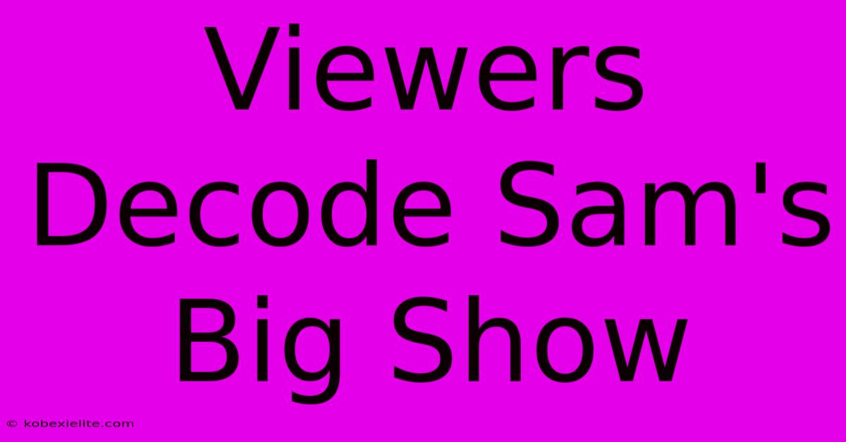 Viewers Decode Sam's Big Show