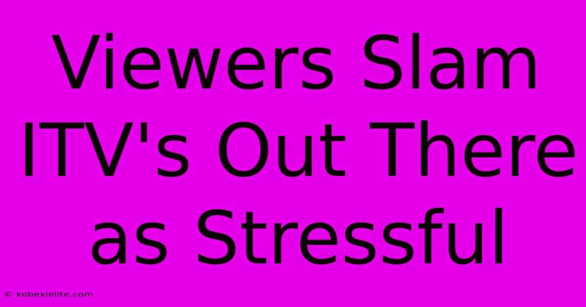 Viewers Slam ITV's Out There As Stressful