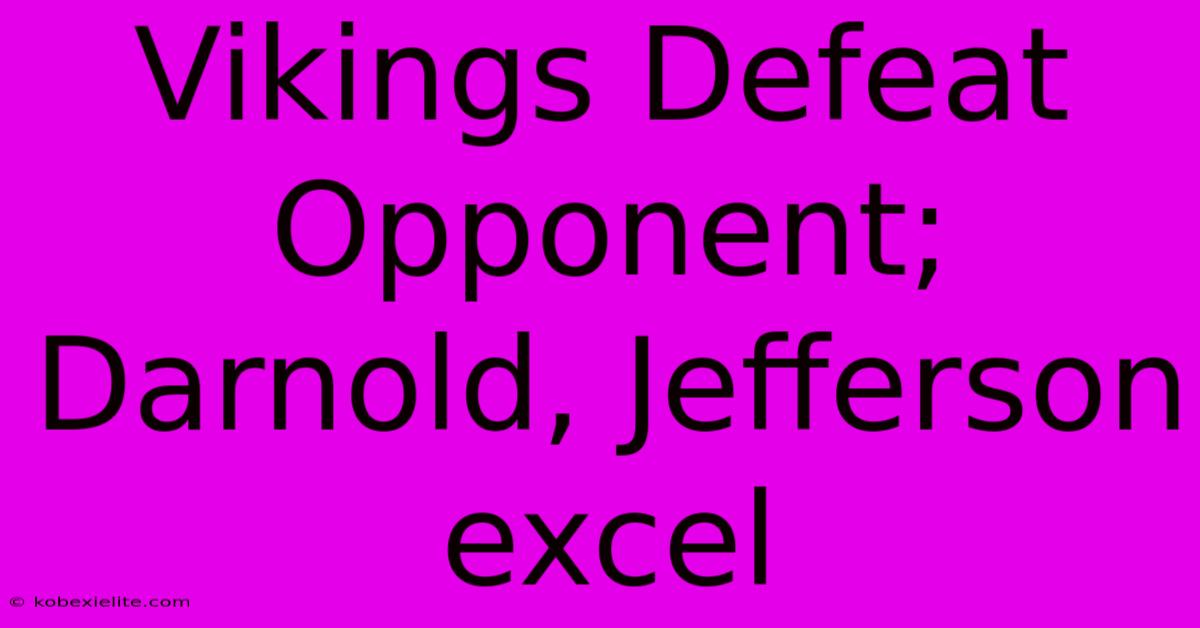 Vikings Defeat Opponent; Darnold, Jefferson Excel