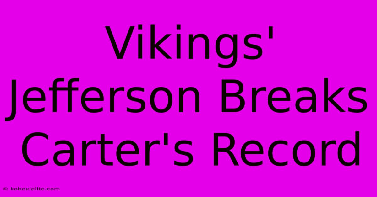 Vikings' Jefferson Breaks Carter's Record