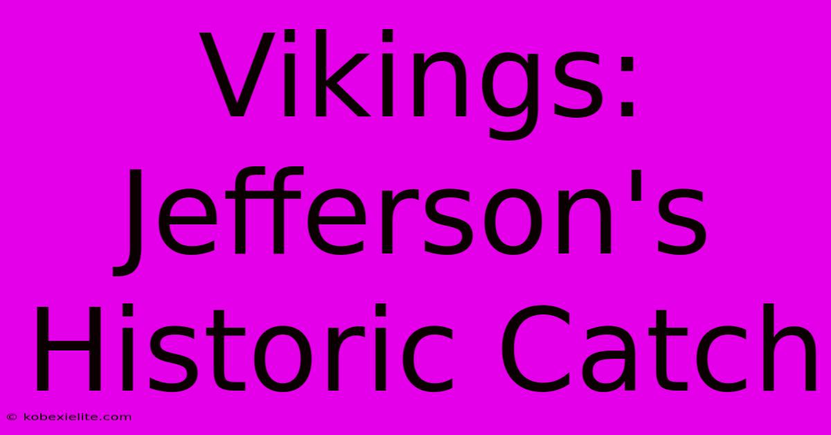 Vikings: Jefferson's Historic Catch