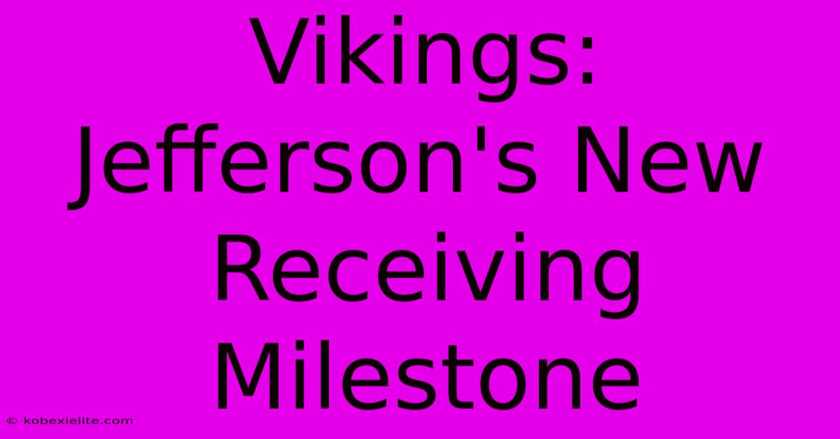 Vikings: Jefferson's New Receiving Milestone