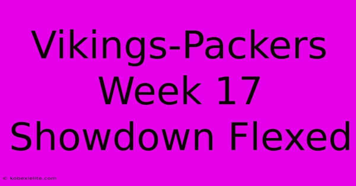 Vikings-Packers Week 17 Showdown Flexed