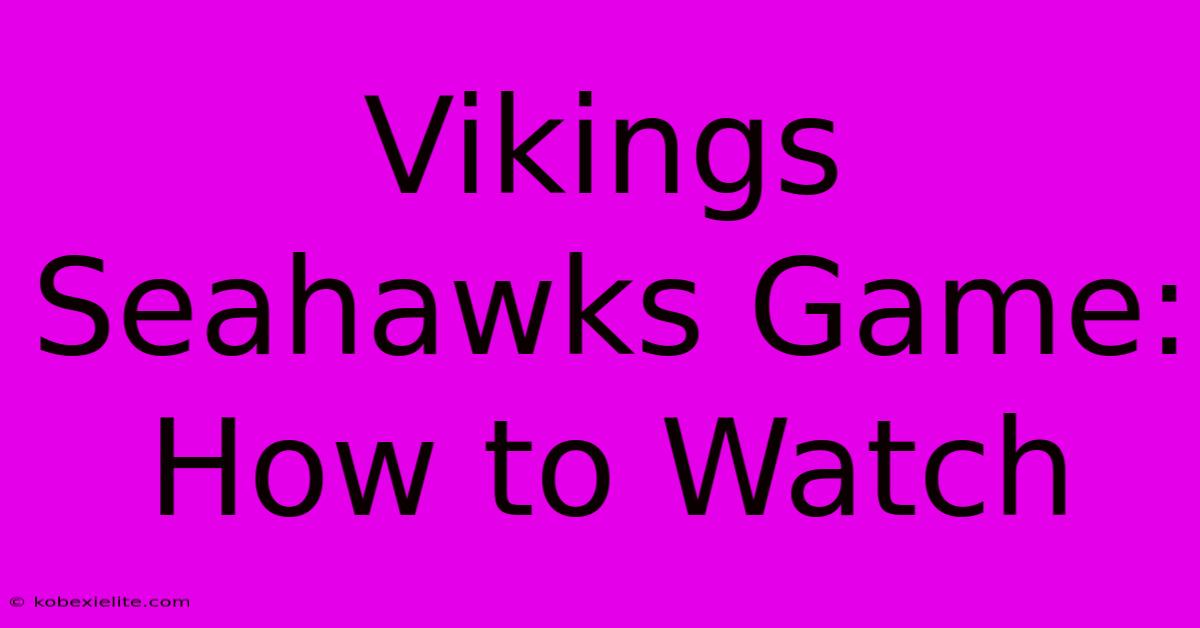 Vikings Seahawks Game: How To Watch