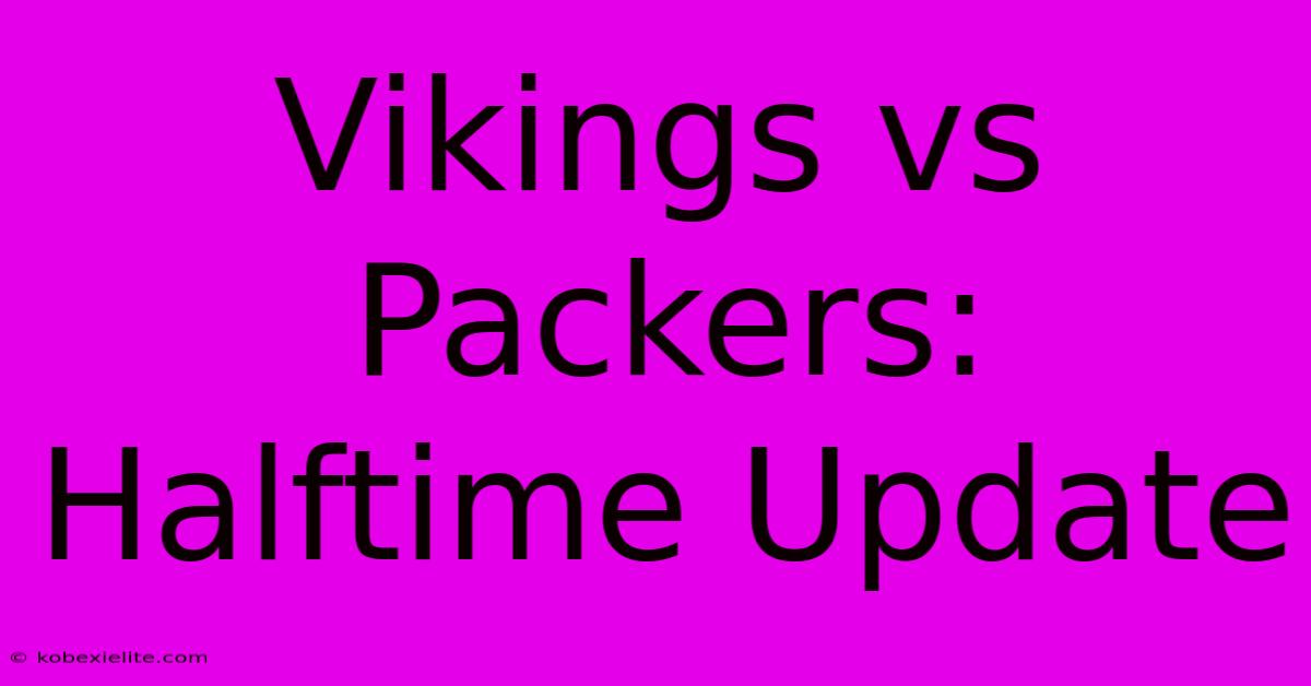 Vikings Vs Packers: Halftime Update