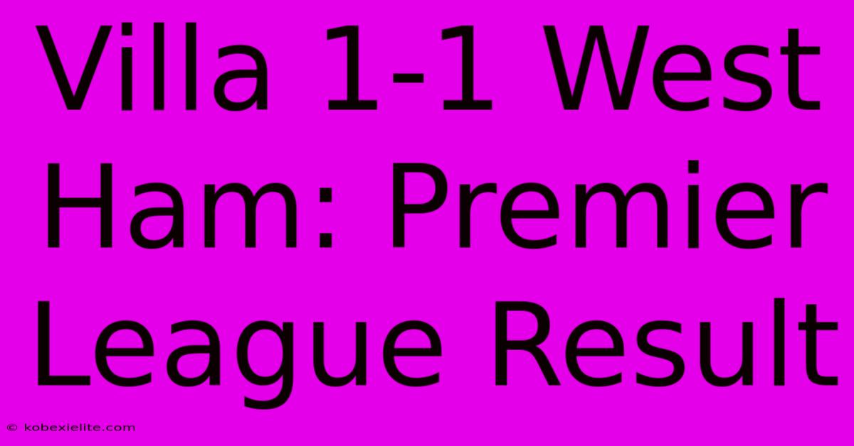 Villa 1-1 West Ham: Premier League Result