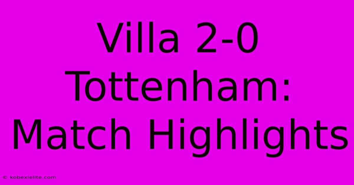 Villa 2-0 Tottenham: Match Highlights