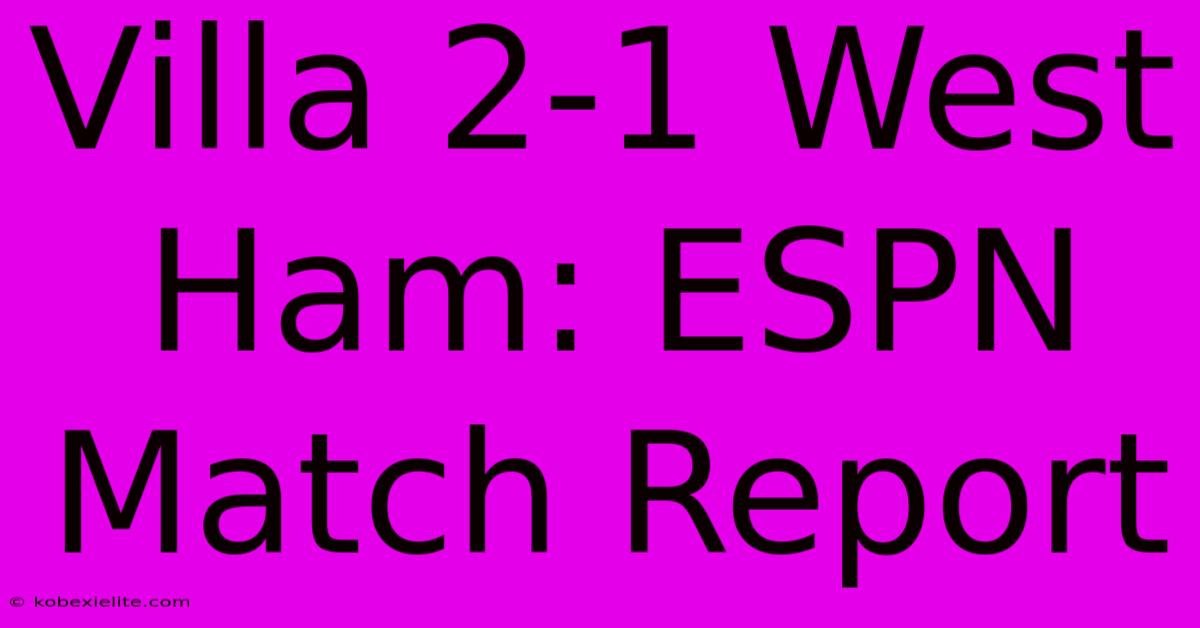 Villa 2-1 West Ham: ESPN Match Report