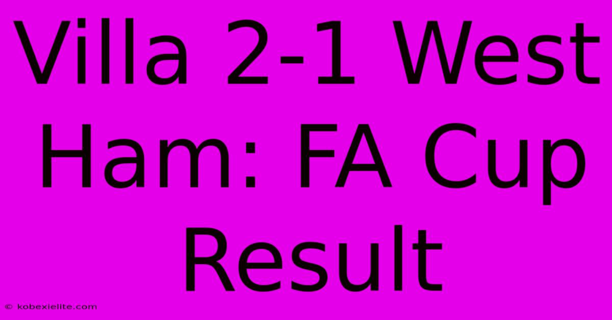 Villa 2-1 West Ham: FA Cup Result