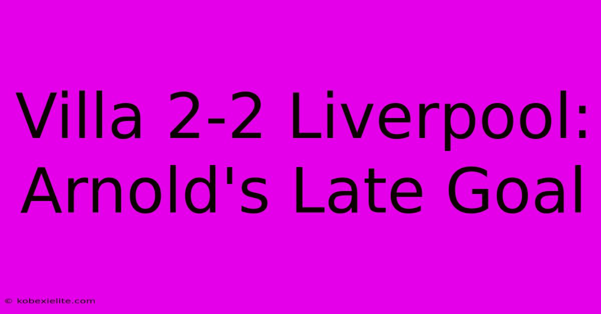 Villa 2-2 Liverpool: Arnold's Late Goal