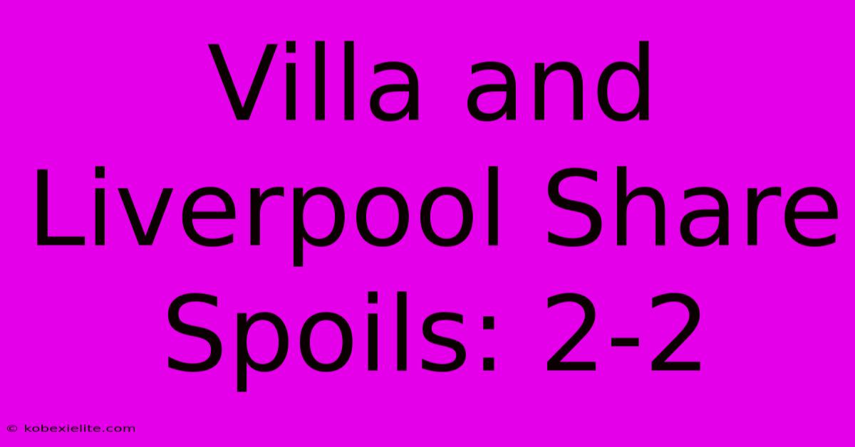 Villa And Liverpool Share Spoils: 2-2